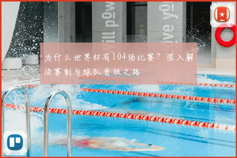 为什么世界杯有104场比赛？深入解读赛制与球队晋级之路