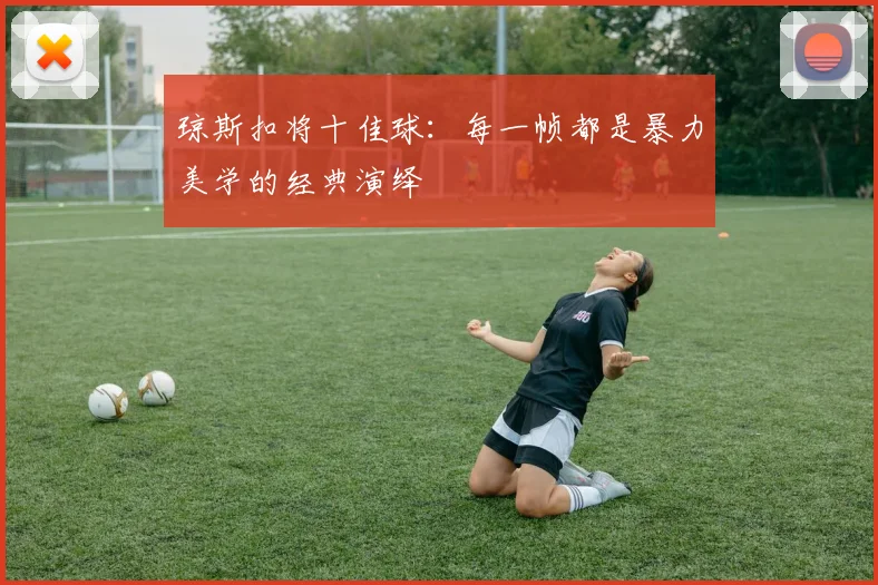 琼斯扣将十佳球：每一帧都是暴力美学的经典演绎