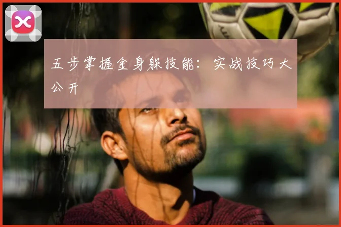 五步掌握金身躲技能：实战技巧大公开
