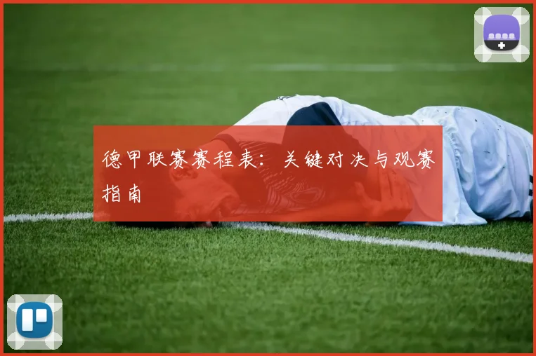德甲联赛赛程表：关键对决与观赛指南