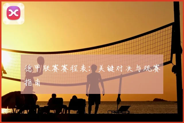 德甲联赛赛程表：关键对决与观赛指南